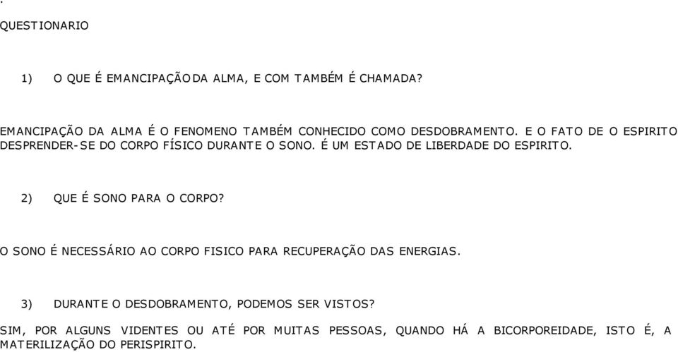 E O FATO DE O ESPIRITO DESPRENDER-SE DO CORPO FÍSICO DURANTE O SONO. É UM ESTADO DE LIBERDADE DO ESPIRITO.