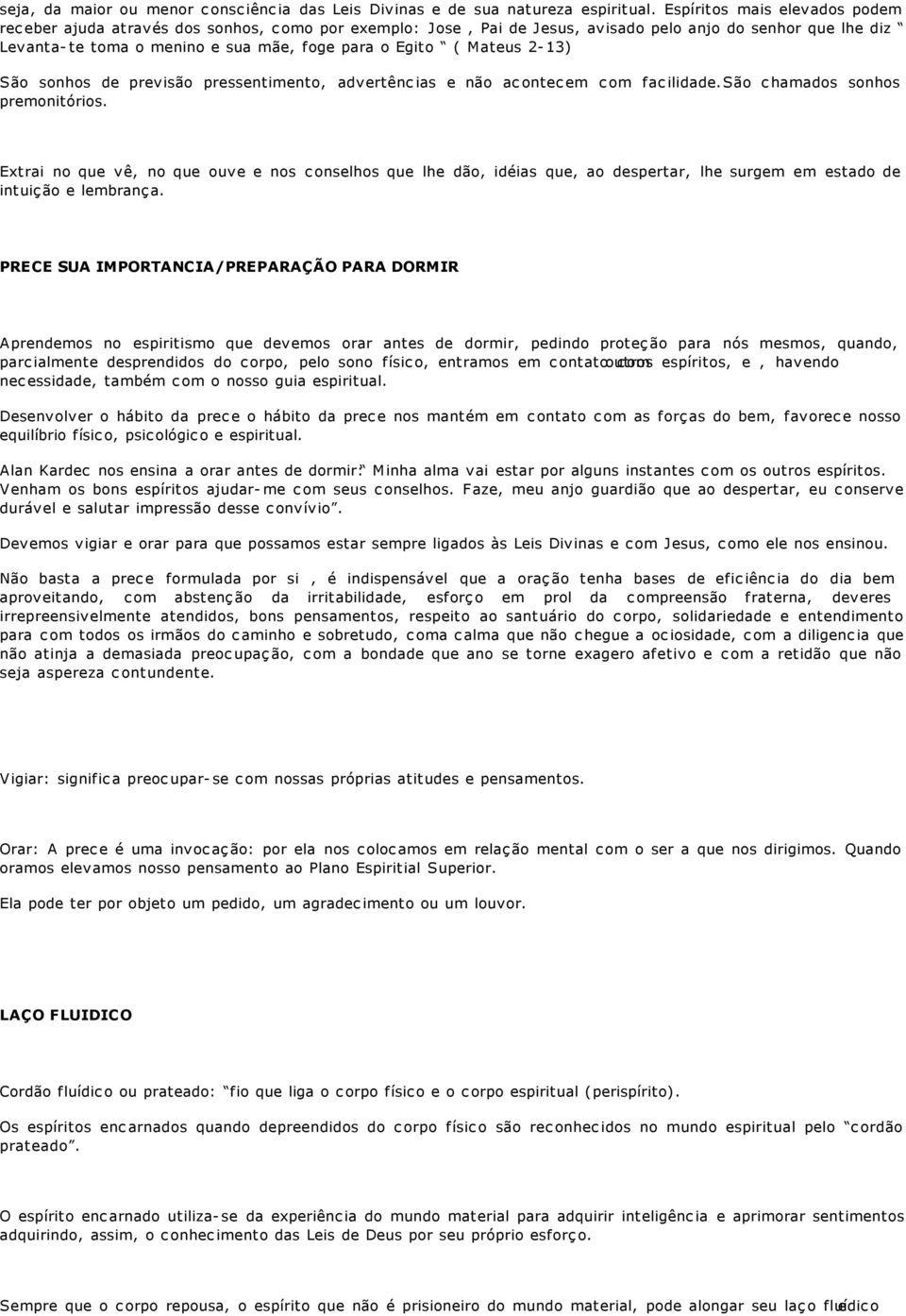 Mateus 2-13) São sonhos de previsão pressentimento, advertências e não acontecem com facilidade.são chamados sonhos premonitórios.