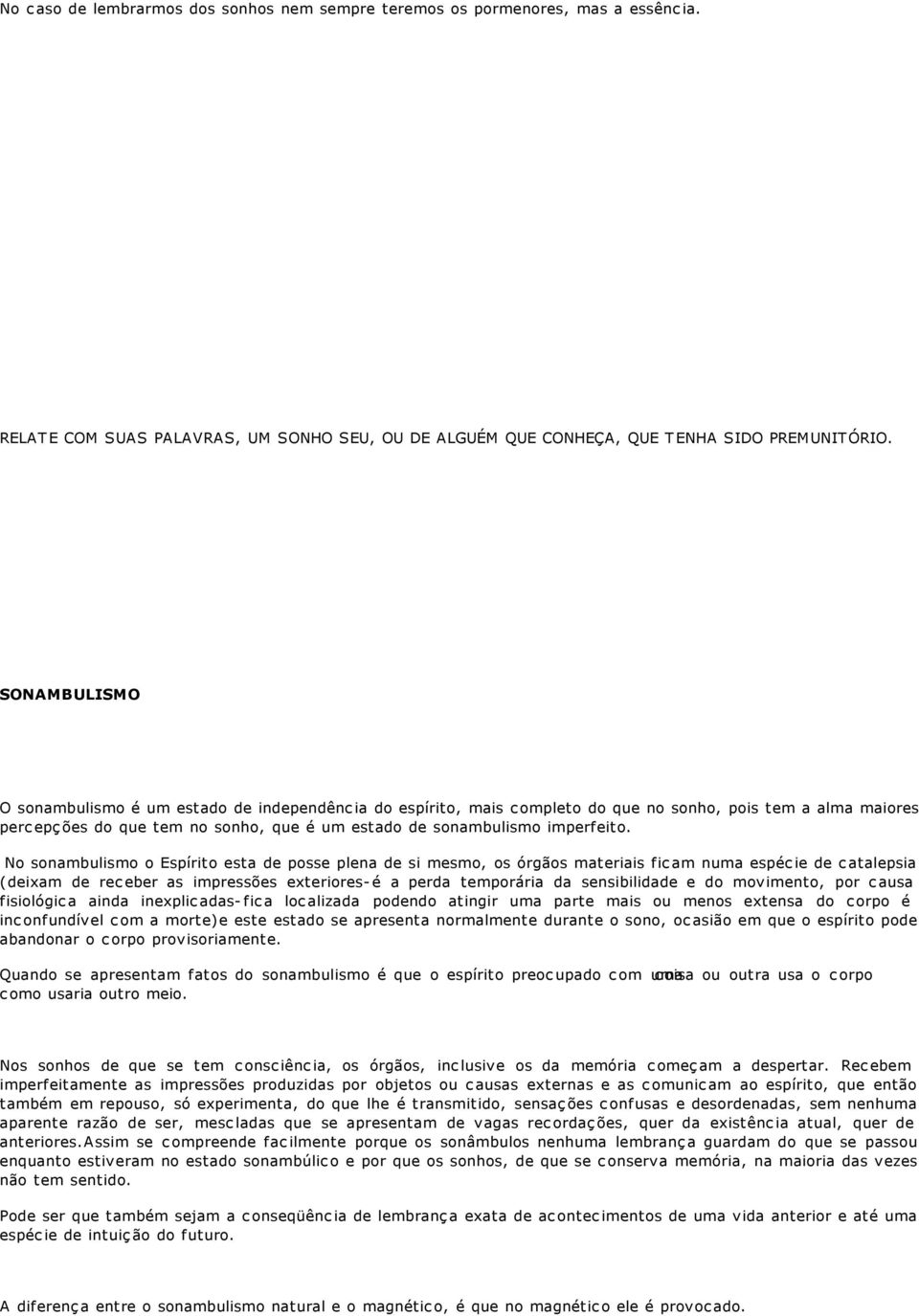 No sonambulismo o Espírito esta de posse plena de si mesmo, os órgãos materiais ficam numa espécie de catalepsia (deixam de receber as impressões exteriores-é a perda temporária da sensibilidade e do