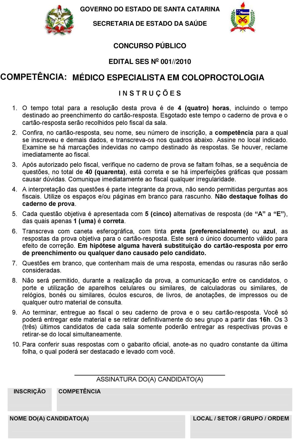 Esgotado este tempo o caderno de prova e o cartão-resposta serão recolhidos pelo fiscal da sala. 2.