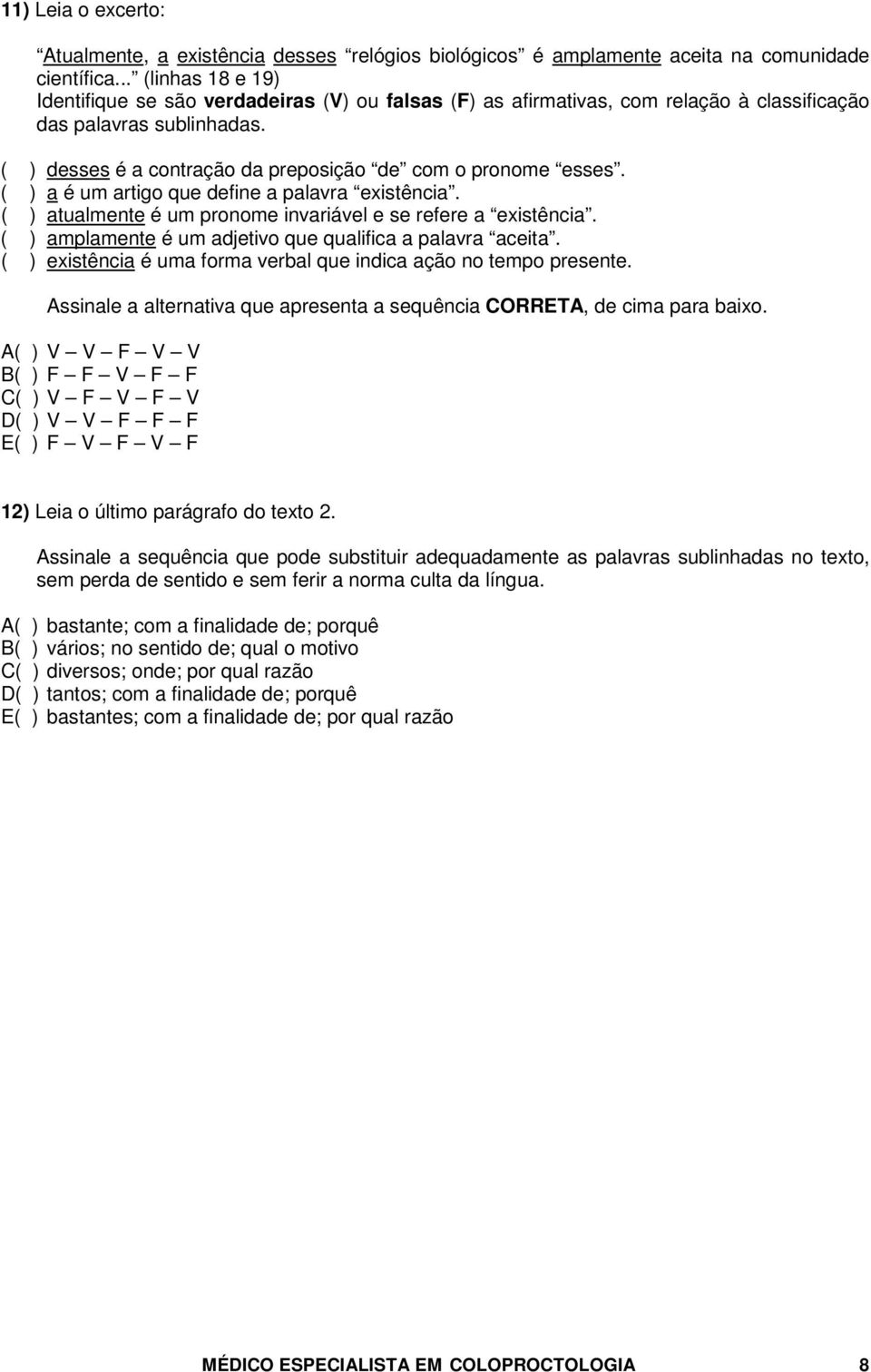 ( ) desses é a contração da preposição de com o pronome esses. ( ) a é um artigo que define a palavra existência. ( ) atualmente é um pronome invariável e se refere a existência.