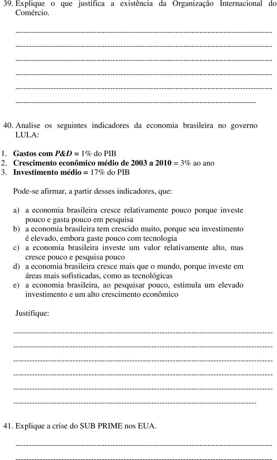 Investimento médio = 17% do PIB Pode-se afirmar, a partir desses indicadores, que: a) a economia brasileira cresce relativamente pouco porque investe pouco e gasta pouco em pesquisa b) a economia