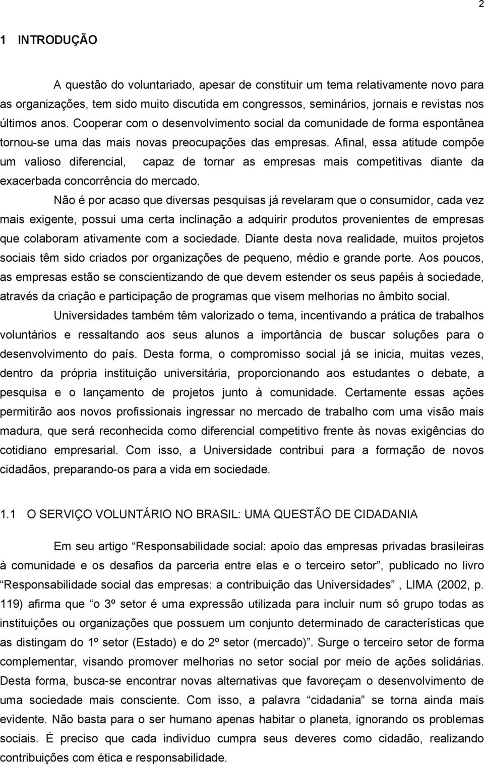 Afinal, essa atitude compõe um valioso diferencial, capaz de tornar as empresas mais competitivas diante da exacerbada concorrência do mercado.