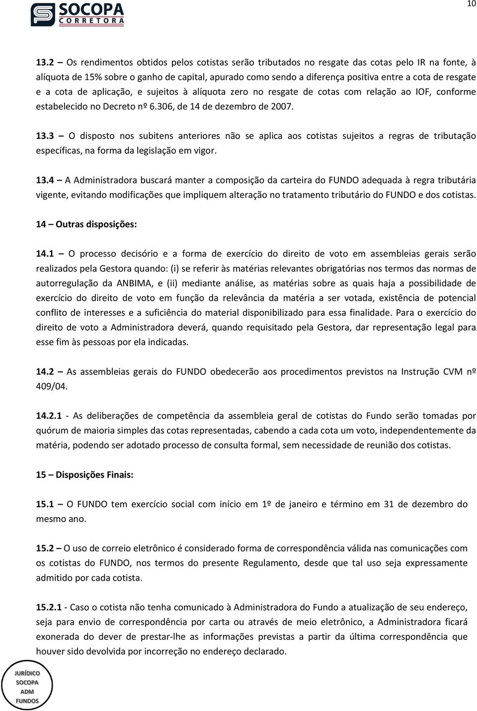 resgate e a cota de aplicação, e sujeitos à alíquota zero no resgate de cotas com relação ao IOF, conforme estabelecido no Decreto nº 6.306, de 14 de dezembro de 2007. 13.