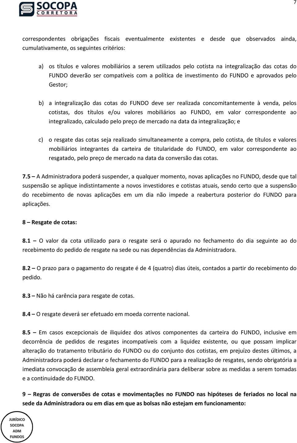 concomitantemente à venda, pelos cotistas, dos títulos e/ou valores mobiliários ao FUNDO, em valor correspondente ao integralizado, calculado pelo preço de mercado na data da integralização; e c) o