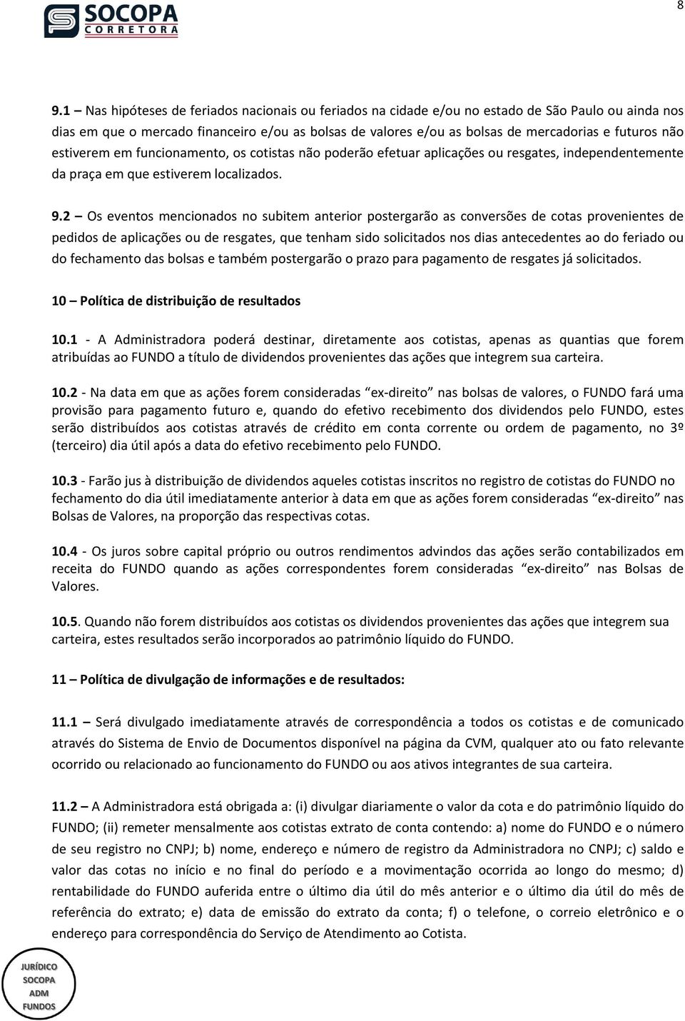 2 Os eventos mencionados no subitem anterior postergarão as conversões de cotas provenientes de pedidos de aplicações ou de resgates, que tenham sido solicitados nos dias antecedentes ao do feriado