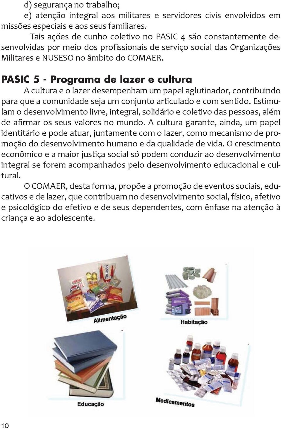 PASIC 5 - Programa de lazer e cultura A cultura e o lazer desempenham um papel aglutinador, contribuindo para que a comunidade seja um conjunto articulado e com sentido.