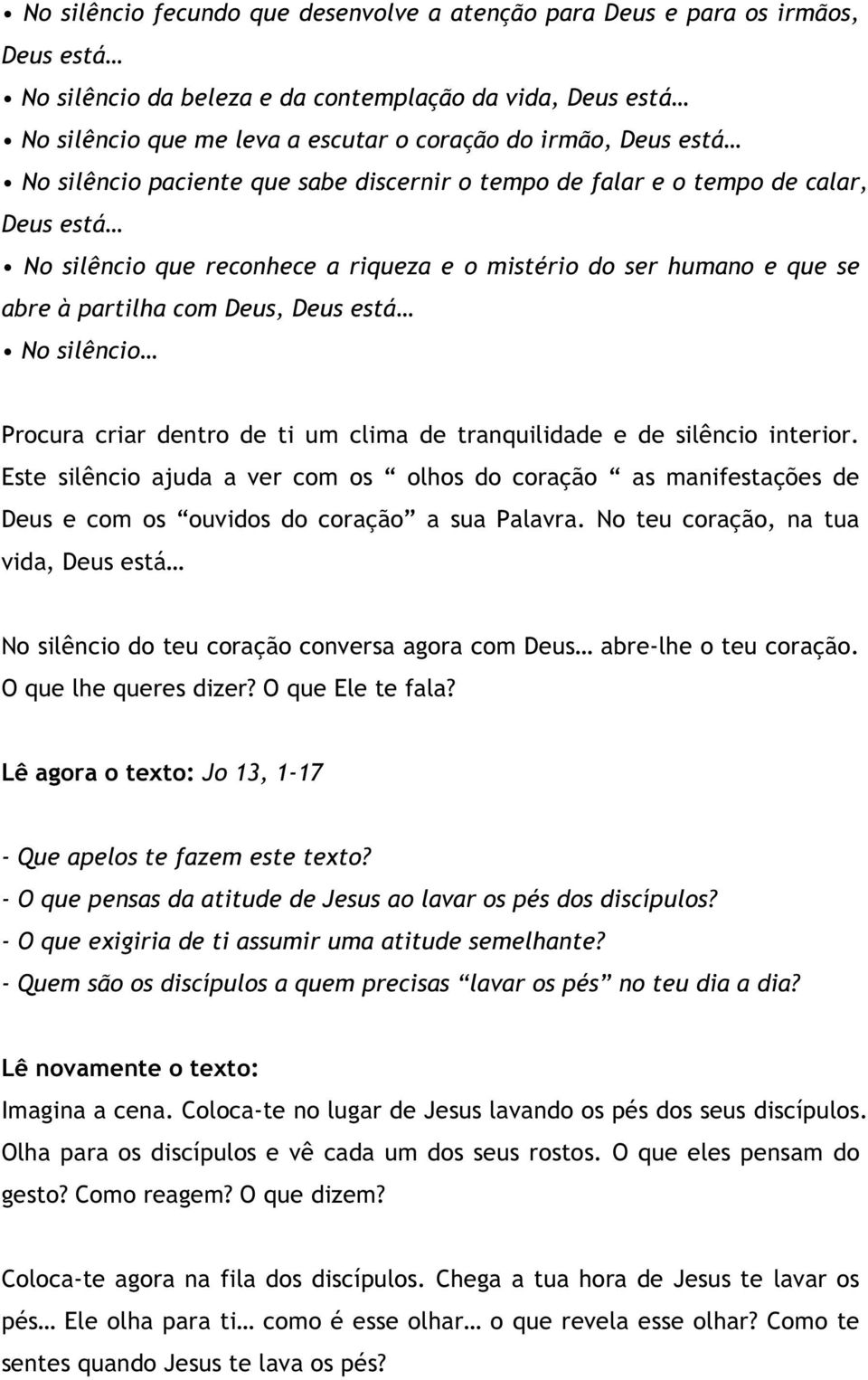 está No silêncio Procura criar dentro de ti um clima de tranquilidade e de silêncio interior.