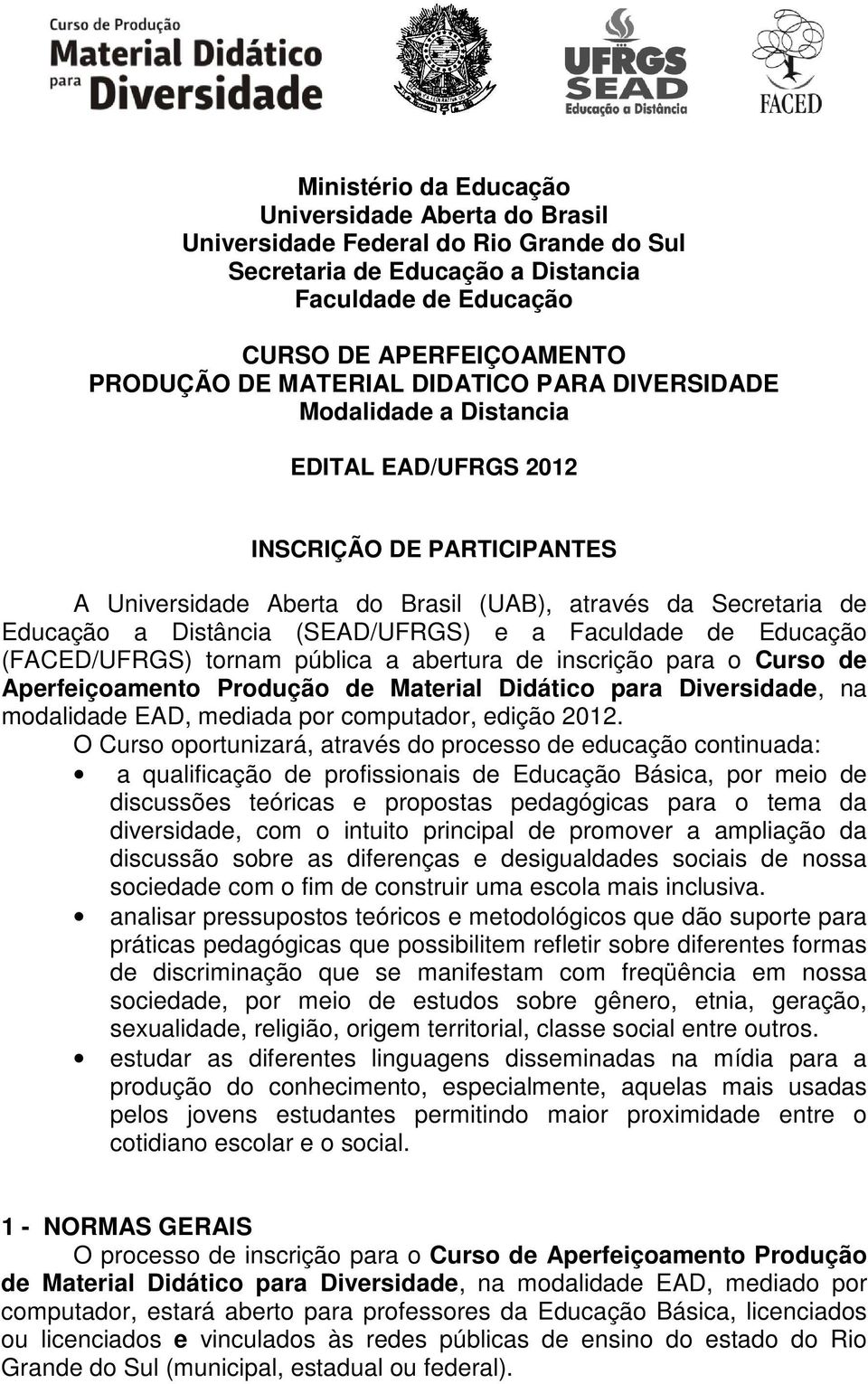 Faculdade de Educação (FACED/UFRGS) tornam pública a abertura de inscrição para o Curso de Aperfeiçoamento Produção de Material Didático para Diversidade, na modalidade EAD, mediada por computador,