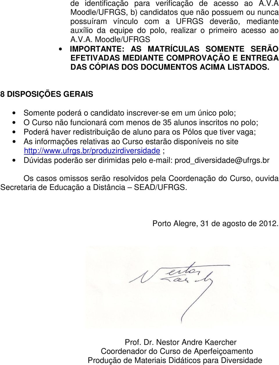 8 DISPOSIÇÕES GERAIS Somente poderá o candidato inscrever-se em um único polo; O Curso não funcionará com menos de 35 alunos inscritos no polo; Poderá haver redistribuição de aluno para os Pólos que