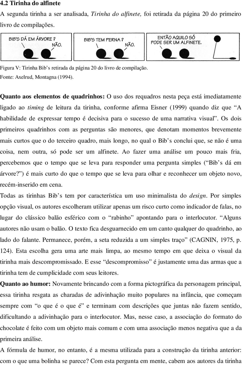 Quanto aos elementos de quadrinhos: O uso dos requadros nesta peça está imediatamente ligado ao timing de leitura da tirinha, conforme afirma Eisner (1999) quando diz que A habilidade de expressar