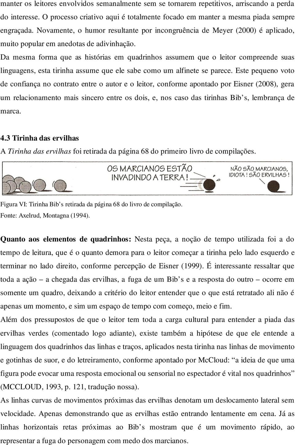 Da mesma forma que as histórias em quadrinhos assumem que o leitor compreende suas linguagens, esta tirinha assume que ele sabe como um alfinete se parece.