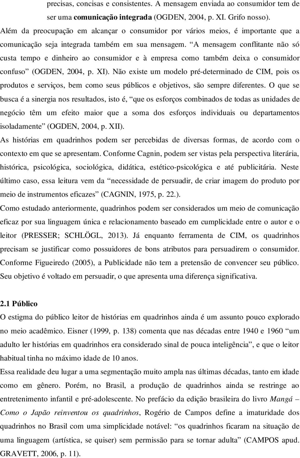 A mensagem conflitante não só custa tempo e dinheiro ao consumidor e à empresa como também deixa o consumidor confuso (OGDEN, 2004, p. XI).