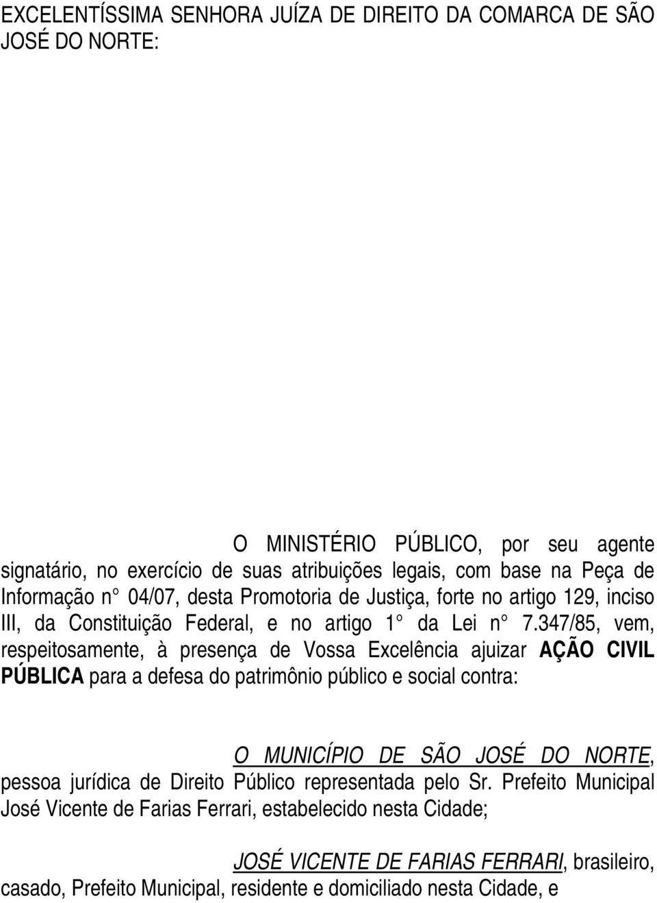 347/85, vem, respeitosamente, à presença de Vossa Excelência ajuizar AÇÃO CIVIL PÚBLICA para a defesa do patrimônio público e social contra: O MUNICÍPIO DE SÃO JOSÉ DO NORTE, pessoa