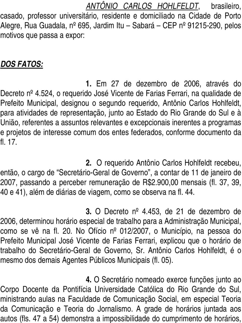 524, o requerido José Vicente de Farias Ferrari, na qualidade de Prefeito Municipal, designou o segundo requerido, Antônio Carlos Hohlfeldt, para atividades de representação, junto ao Estado do Rio