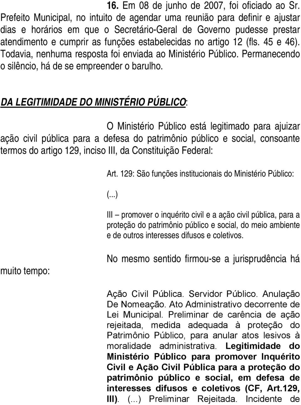 artigo 12 (fls. 45 e 46). Todavia, nenhuma resposta foi enviada ao Ministério Público. Permanecendo o silêncio, há de se empreender o barulho.