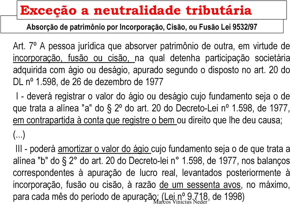 art. 20 do DL nº 1.598, de 26 de dezembro de 1977 I - deverá registrar o valor do ágio ou deságio cujo fundamento seja o de que trata a alínea "a" do 2º do art. 20 do Decreto-Lei nº 1.