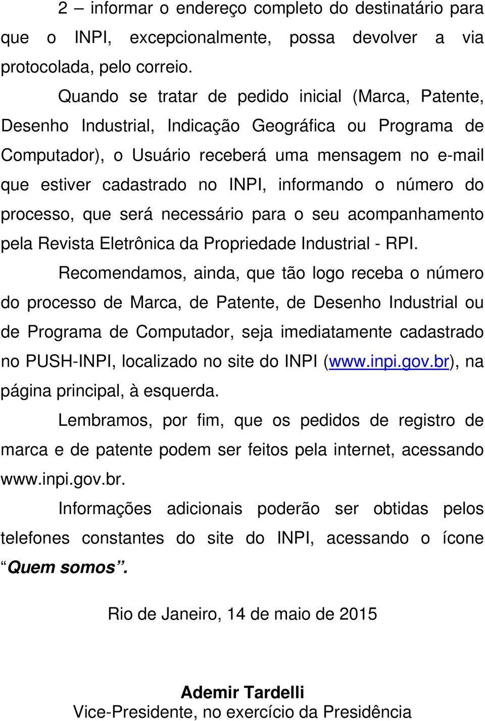 informando o número do processo, que será necessário para o seu acompanhamento pela Revista Eletrônica da Propriedade Industrial - RPI.