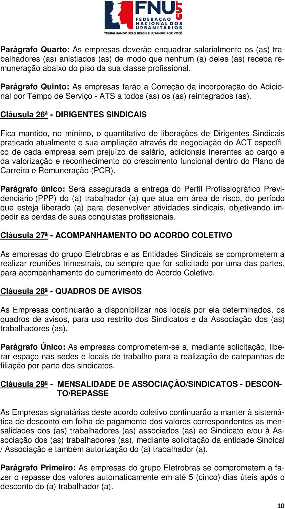 Cláusula 26ª - DIRIGENTES SINDICAIS Fica mantido, no mínimo, o quantitativo de liberações de Dirigentes Sindicais praticado atualmente e sua ampliação através de negociação do ACT específico de cada