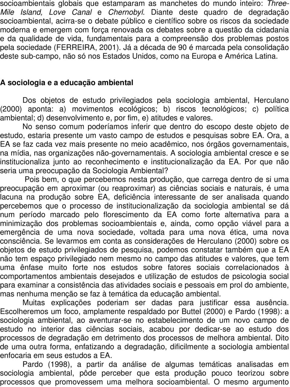 da qualidade de vida, fundamentais para a compreensão dos problemas postos pela sociedade (FERREIRA, 2001).