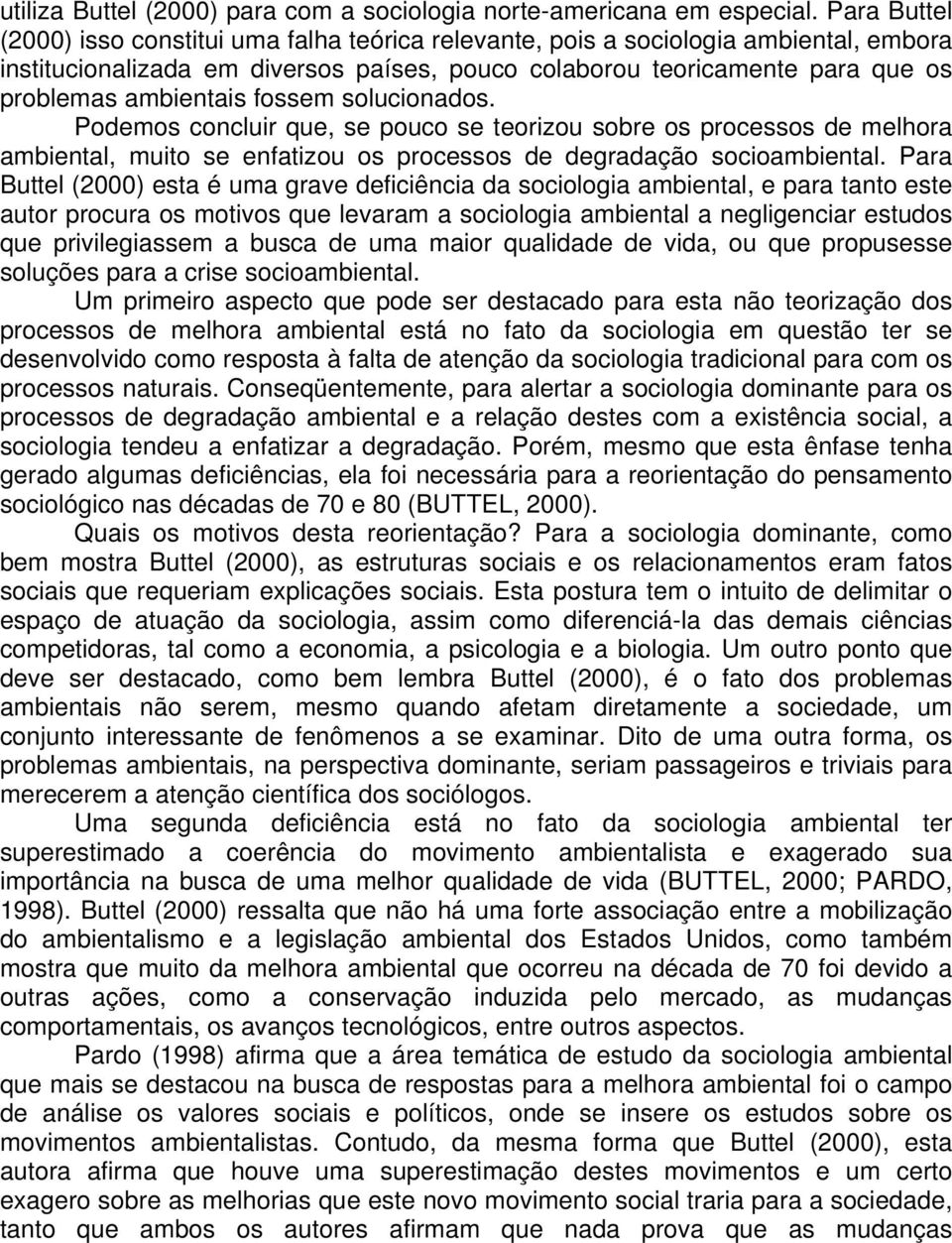 fossem solucionados. Podemos concluir que, se pouco se teorizou sobre os processos de melhora ambiental, muito se enfatizou os processos de degradação socioambiental.