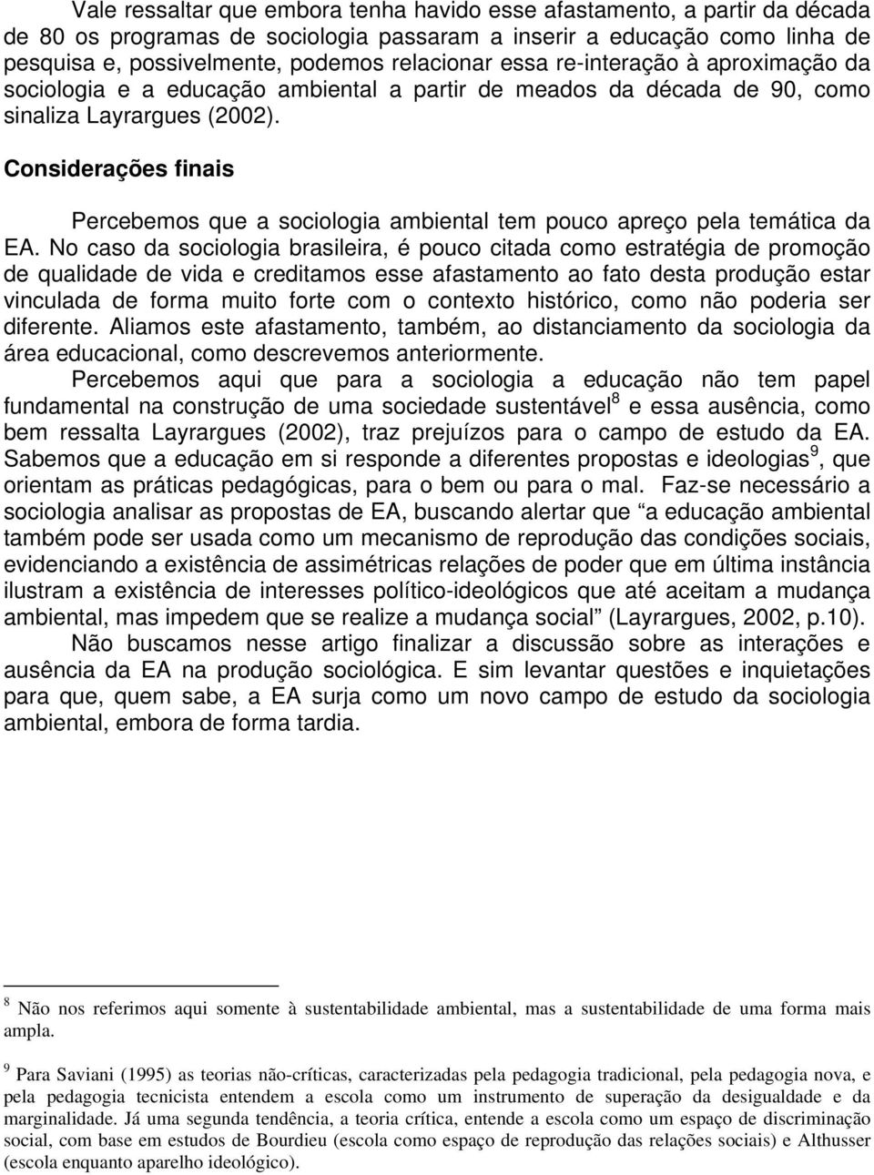 Considerações finais Percebemos que a sociologia ambiental tem pouco apreço pela temática da EA.