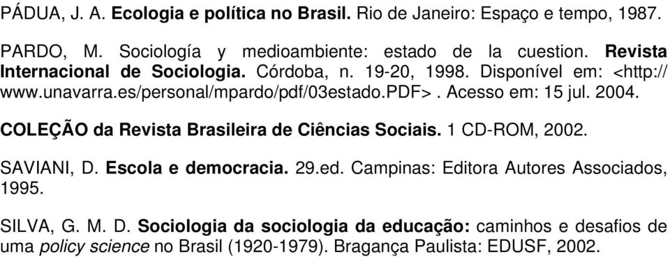 Acesso em: 15 jul. 2004. COLEÇÃO da Revista Brasileira de Ciências Sociais. 1 CD-ROM, 2002. SAVIANI, D. Escola e democracia. 29.ed.