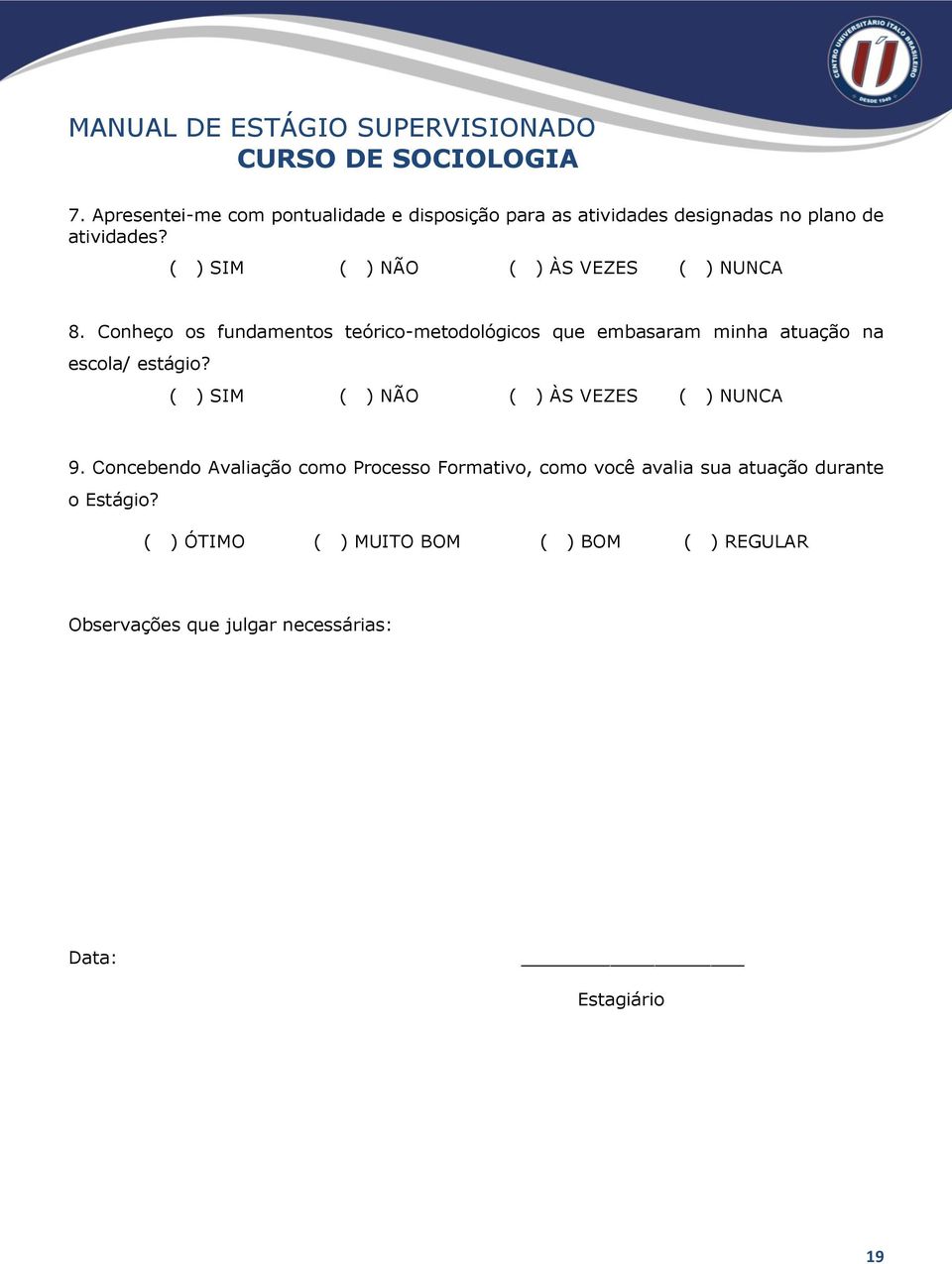 Conheço os fundamentos teórico-metodológicos que embasaram minha atuação na escola/ estágio?