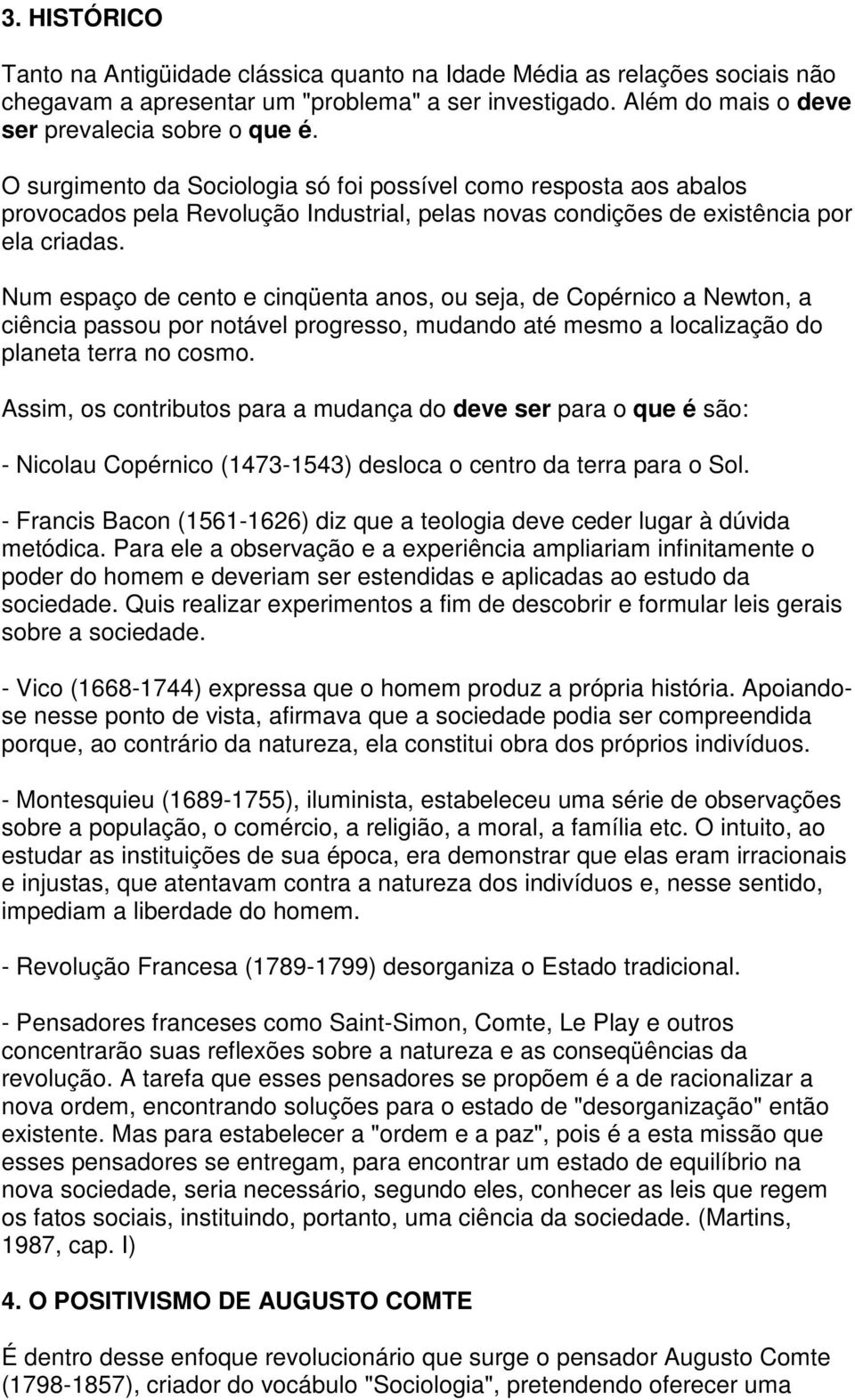 Num espaço de cento e cinqüenta anos, ou seja, de Copérnico a Newton, a ciência passou por notável progresso, mudando até mesmo a localização do planeta terra no cosmo.