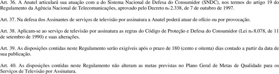 338, de 7 de outubro de 1997. Art. 37. Na defesa dos Assinantes de serviços de televisão por assinatura a Anatel poderá atuar de ofício ou por provocação. Art. 38.