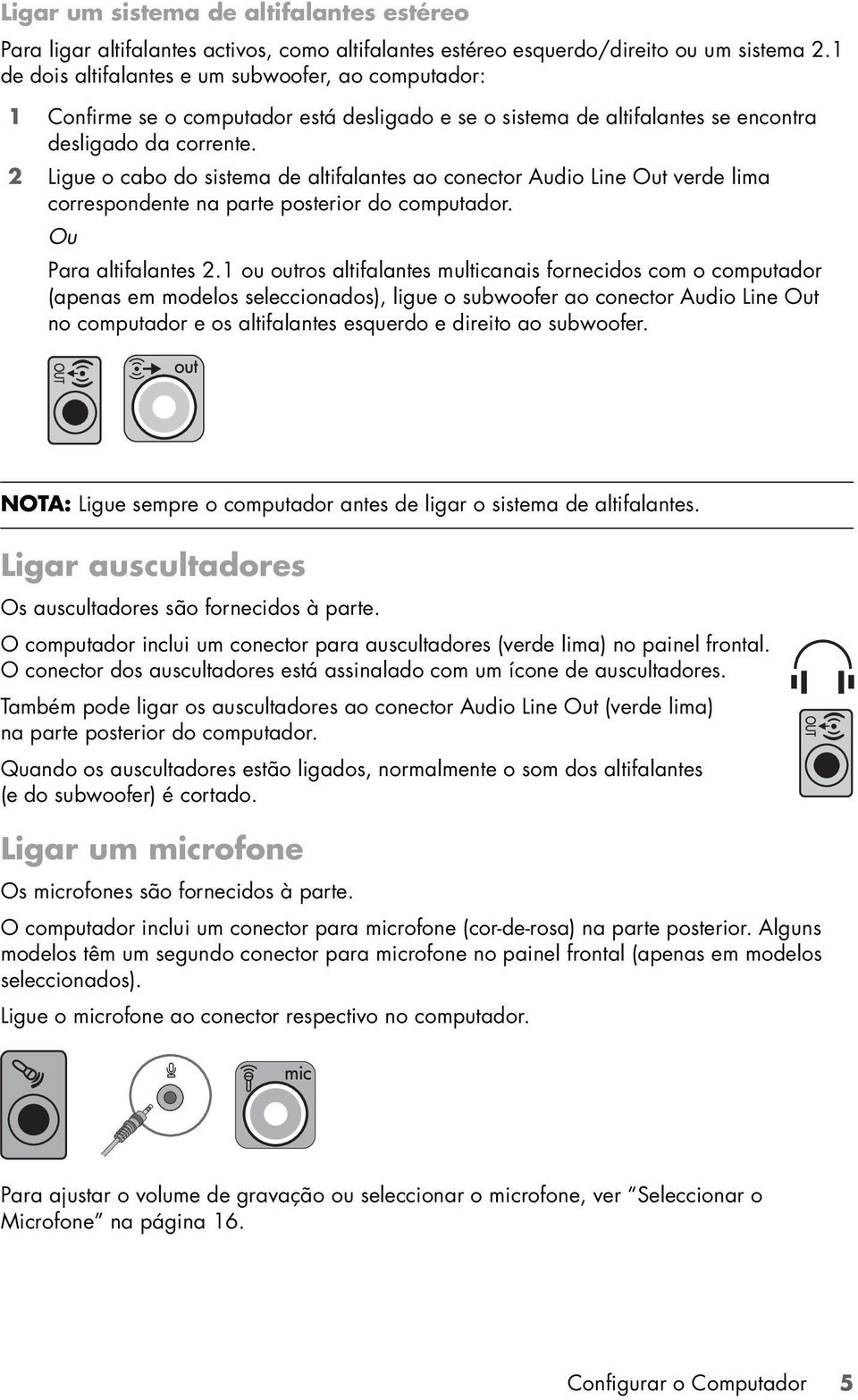 2 Ligue o cabo do sistema de altifalantes ao conector Audio Line Out verde lima correspondente na parte posterior do computador. Ou Para altifalantes 2.