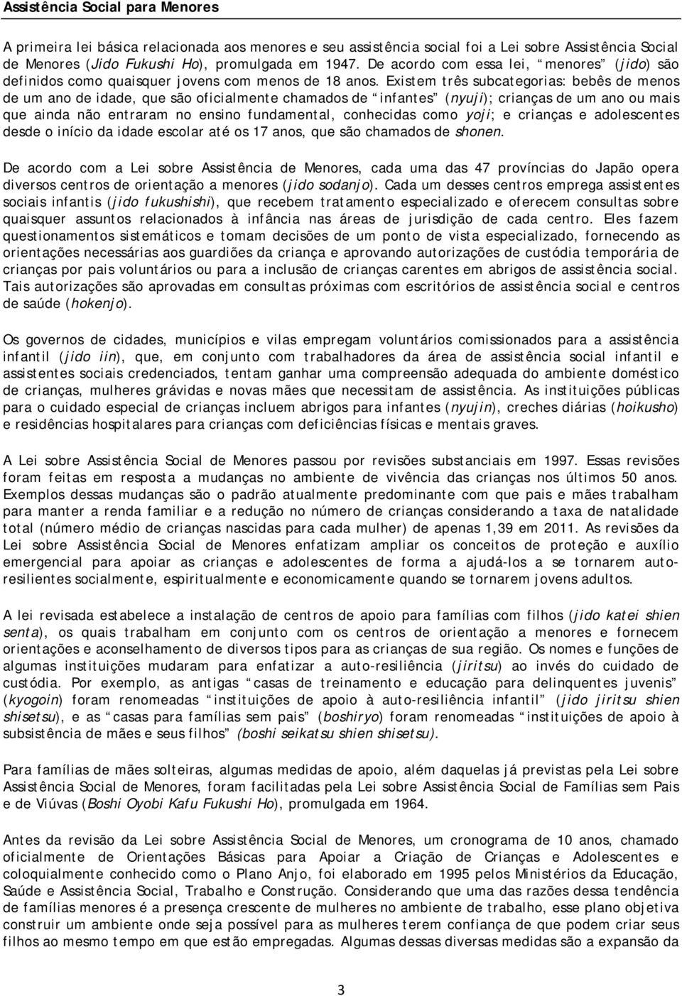 Existem três subcategorias: bebês de menos de um ano de idade, que são oficialmente chamados de infantes (nyuji); crianças de um ano ou mais que ainda não entraram no ensino fundamental, conhecidas