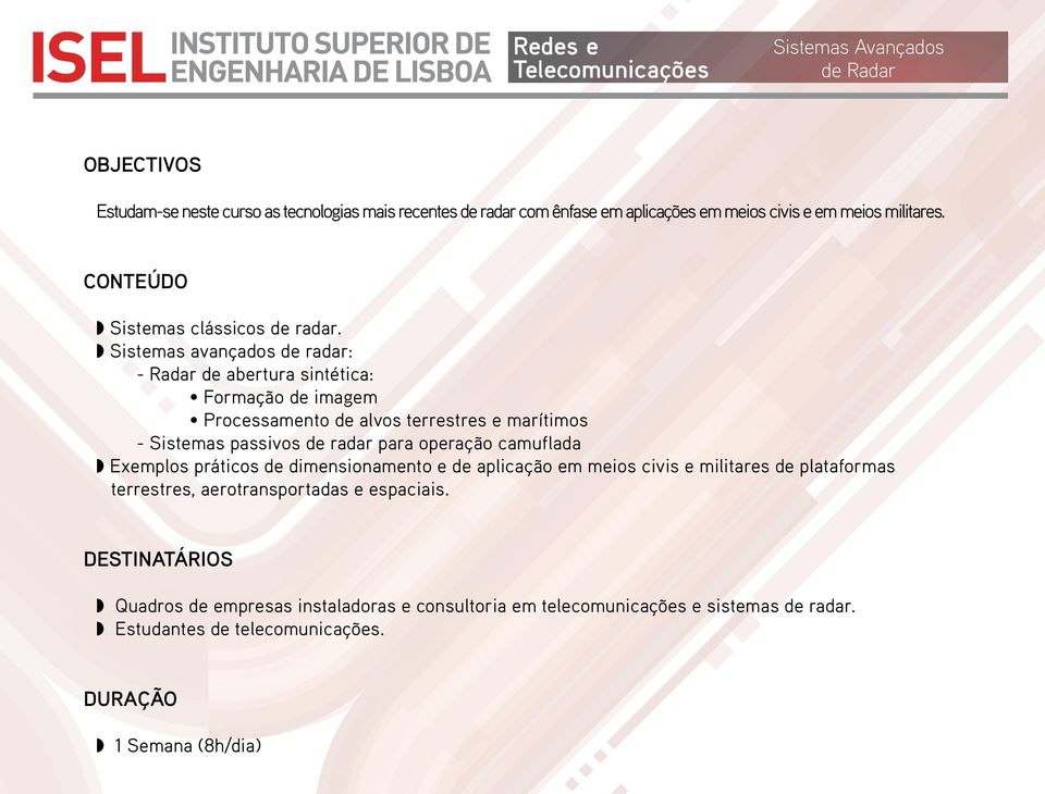 Sistemas avançados de radar: - Radar de abertura sintética: Formação de imagem Processamento de alvos terrestres e marítimos - Sistemas passivos