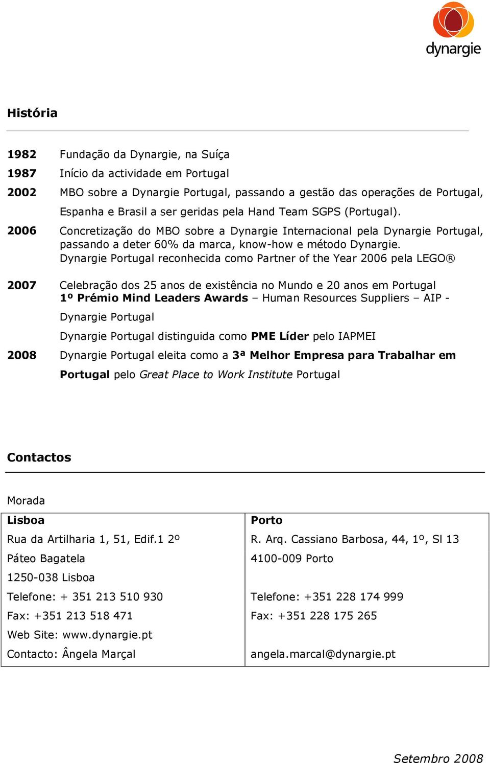 Dynargie Portugal reconhecida como Partner of the Year 2006 pela LEGO 2007 Celebração dos 25 anos de existência no Mundo e 20 anos em Portugal 1º Prémio Mind Leaders Awards Human Resources Suppliers