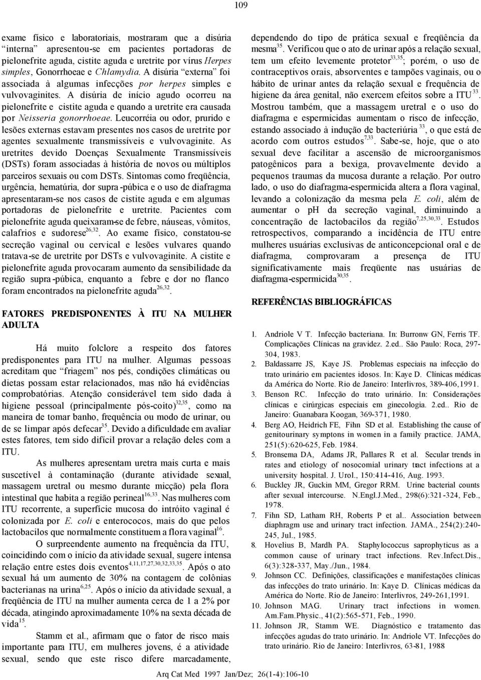 A disúria de início agudo ocorreu na pielonefrite e cistite aguda e quando a uretrite era causada por Neisseria gonorrhoeae.