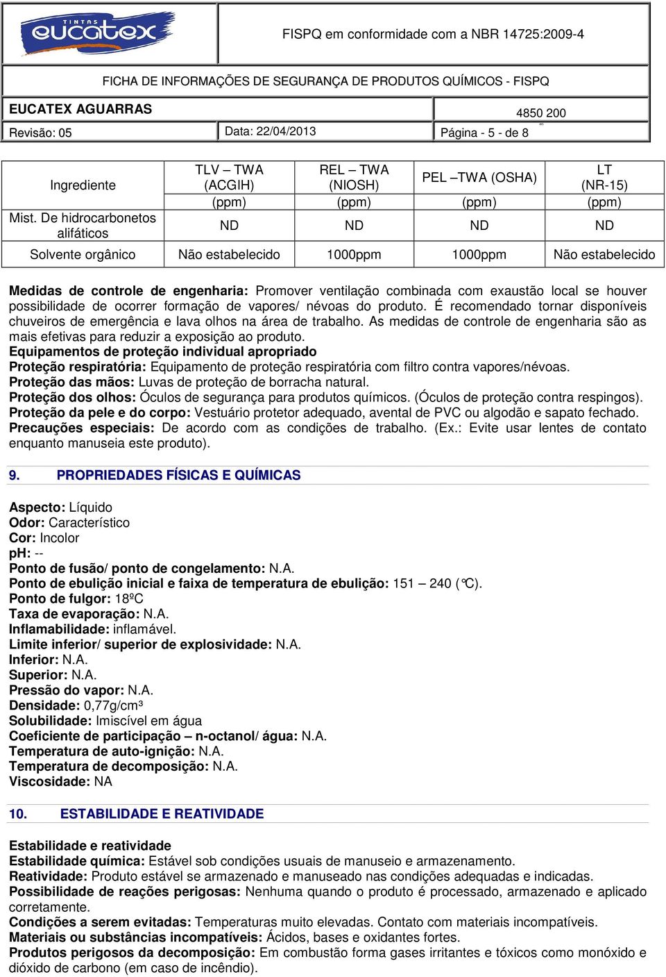 de controle de engenharia: Promover ventilação combinada com exaustão local se houver possibilidade de ocorrer formação de vapores/ névoas do produto.