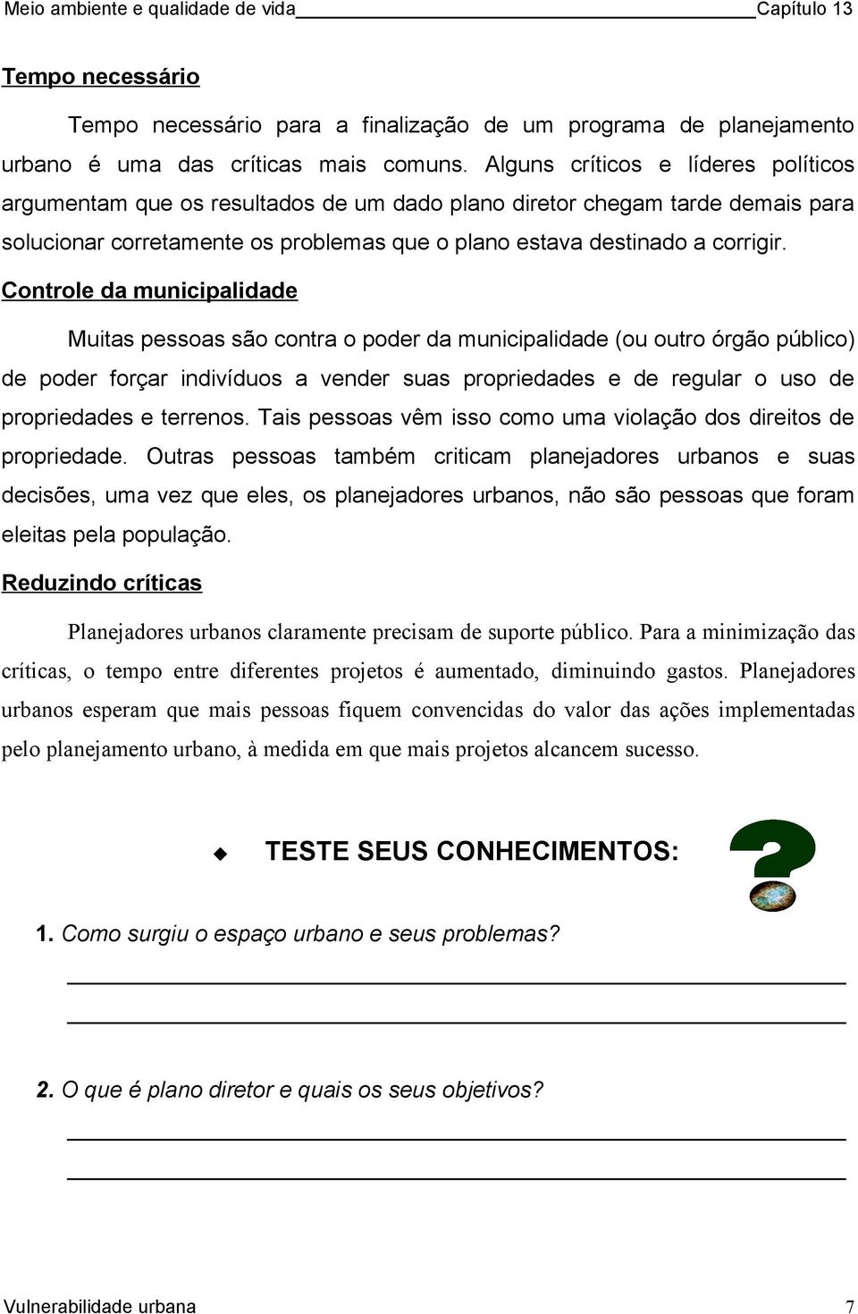 Controle da municipalidade Muitas pessoas são contra o poder da municipalidade (ou outro órgão público) de poder forçar indivíduos a vender suas propriedades e de regular o uso de propriedades e