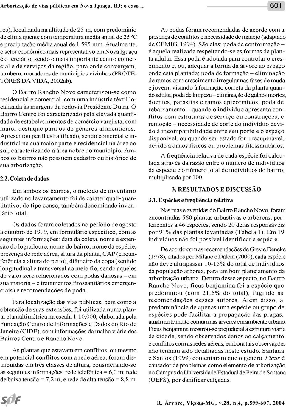 Atualmente, o setor econômico mais representativo em Nova Iguaçu é o terciário, sendo o mais importante centro comercial e de serviços da região, para onde convergem, também, moradores de municípios