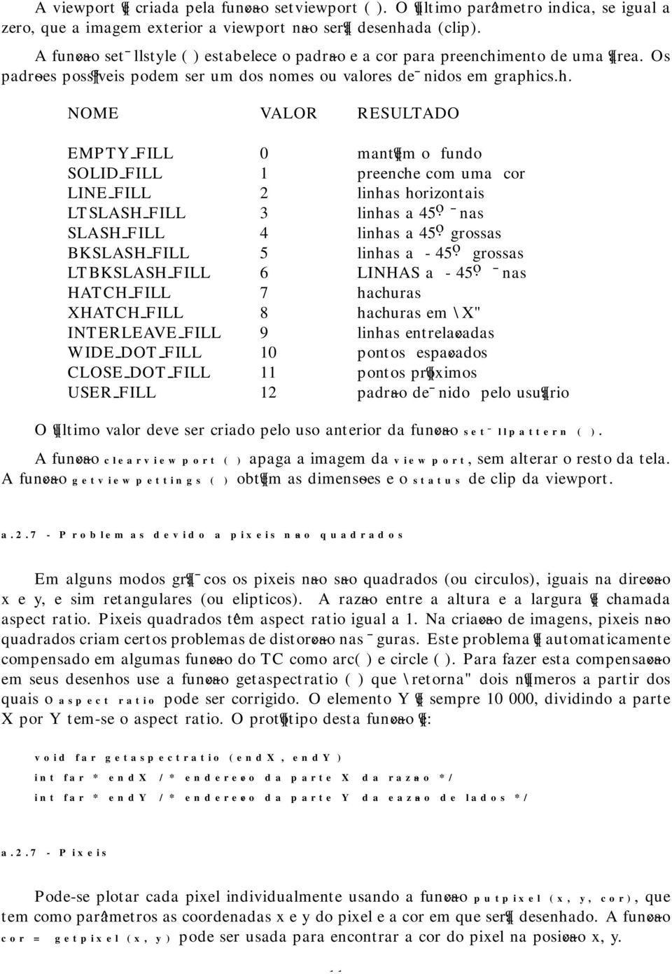 NOME VALOR RES ULTADO EMPTY FILL 0 mant em o fundo SOLID FILL 1 preenche com uma cor LINE FILL 2 linhas horizontais LTSLASH FILL 3 linhas a 45 ọ nas SLASH FILL 4 linhas a 45 ọ grossas BKSLASH FILL 5