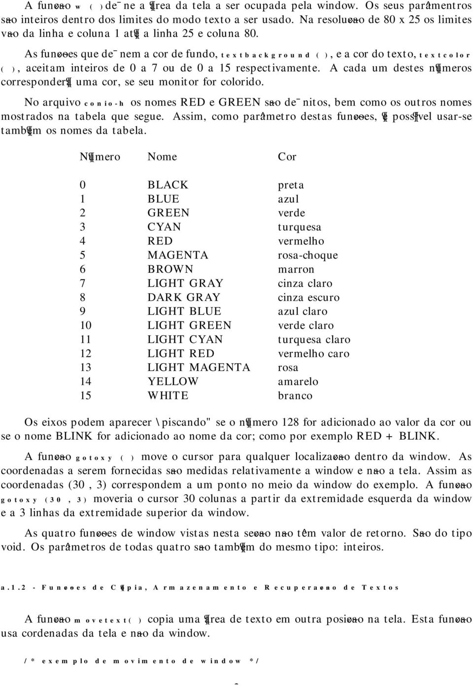 As fun»c~oes que de nem a cor de fundo, t e x t b a c k g r o u n d ( ), e a cor do texto, t e x t c o lo r ( ), aceitam inteiros de 0 a 7 ou de 0 a 1 5 respectivamente.