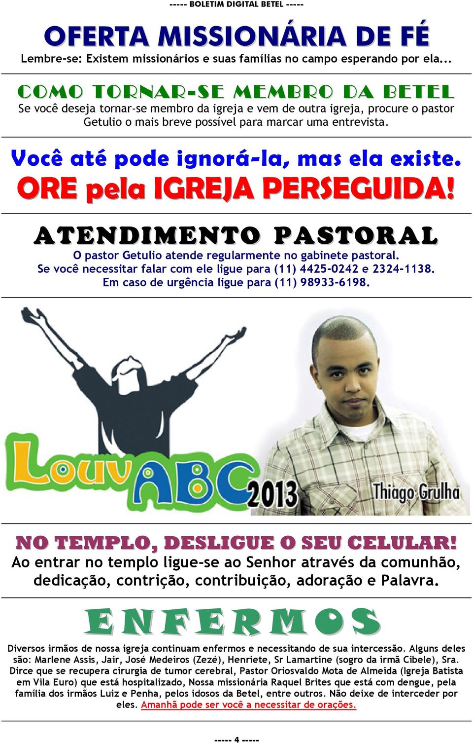 Você até pode ignorá-la, mas ela existe. ORE pela IGREJA PERSEGUIDA! ATENDIMENTO PASTORAL O pastor Getulio atende regularmente no gabinete pastoral.