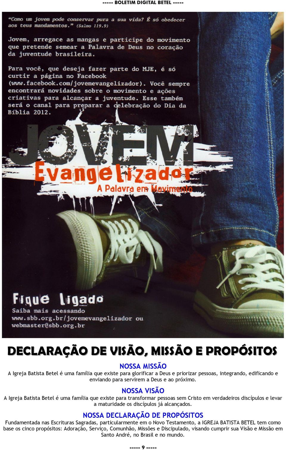 NOSSA VISÃO A Igreja Batista Betel é uma família que existe para transformar pessoas sem Cristo em verdadeiros discípulos e levar a maturidade os discípulos já alcançados.