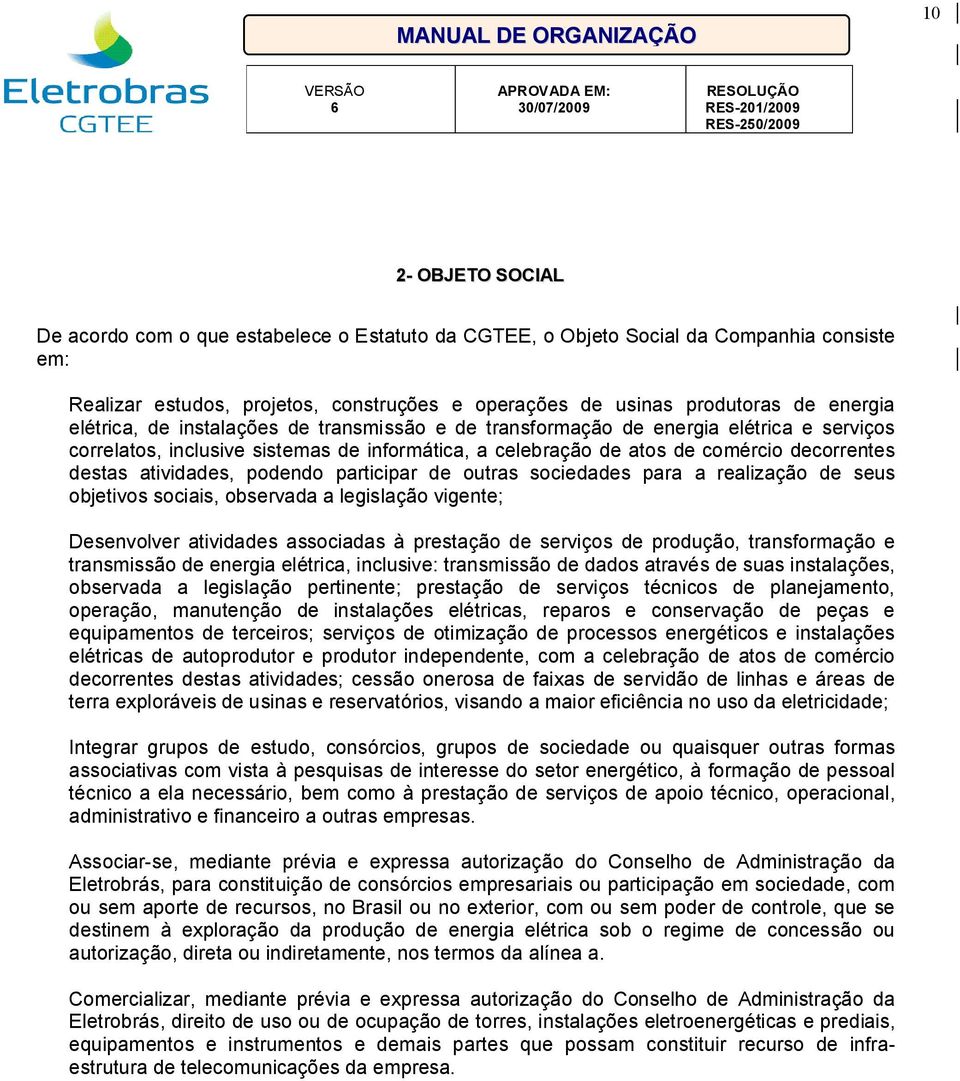 atividades, podendo participar de outras sociedades para a realização de seus objetivos sociais, observada a legislação vigente; Desenvolver atividades associadas à prestação de serviços de produção,