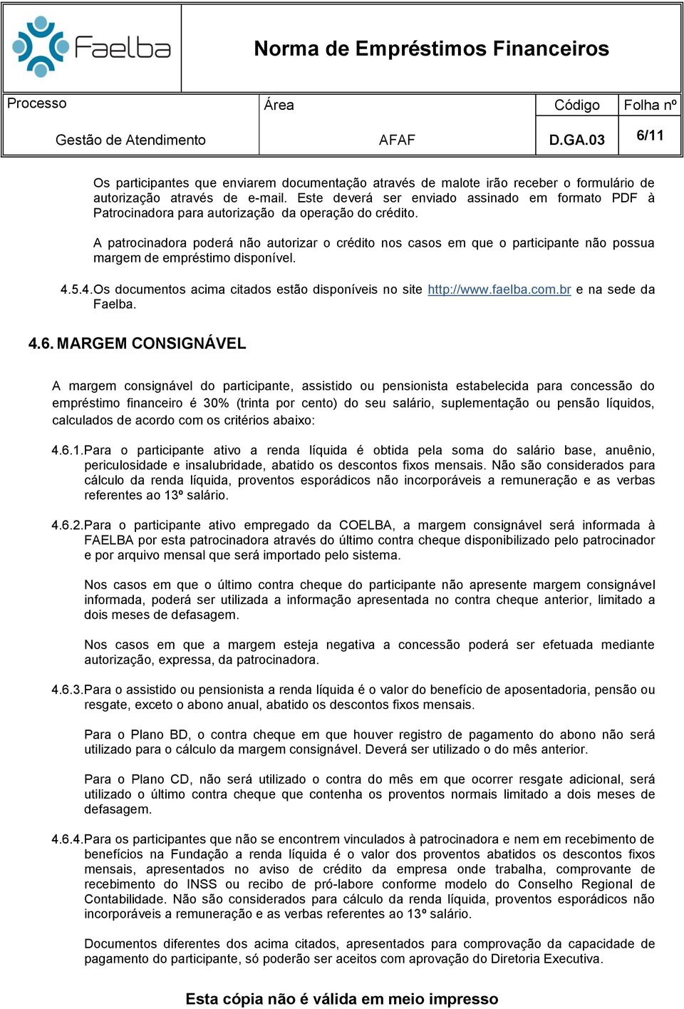 A patrocinadora poderá não autorizar o crédito nos casos em que o participante não possua margem de empréstimo disponível.zação PARA DESCONTO EM FOLHA DE PAGAMENTO 4.