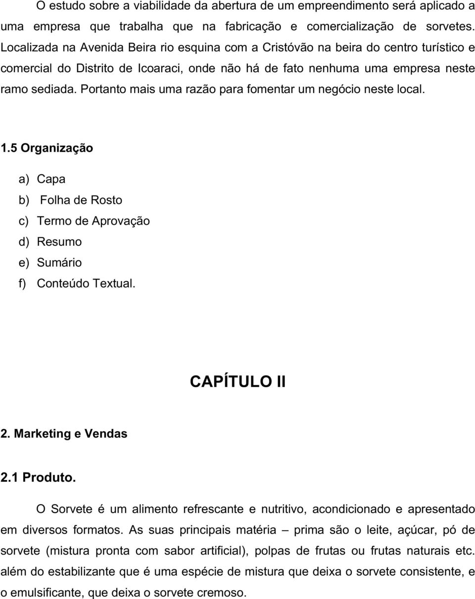 Portanto mais uma razão para fomentar um negócio neste local. 1.5 Organização a) Capa b) Folha de Rosto c) Termo de Aprovação d) Resumo e) Sumário f) Conteúdo Textual. CAPÍTULO II 2.