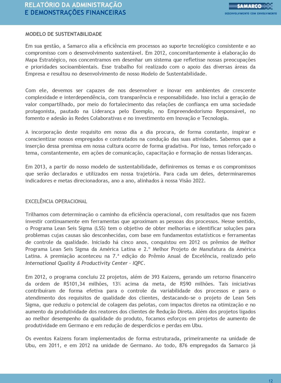 Esse trabalho foi realizado com o apoio das diversas áreas da Empresa e resultou no desenvolvimento de nosso Modelo de Sustentabilidade.