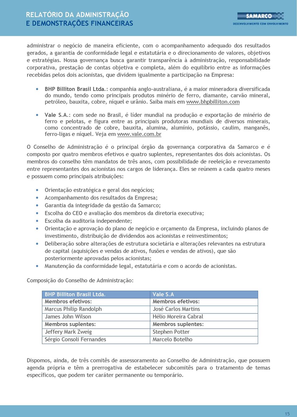 acionistas, que dividem igualmente a participação na Empresa: BHP Billiton Brasil Ltda.