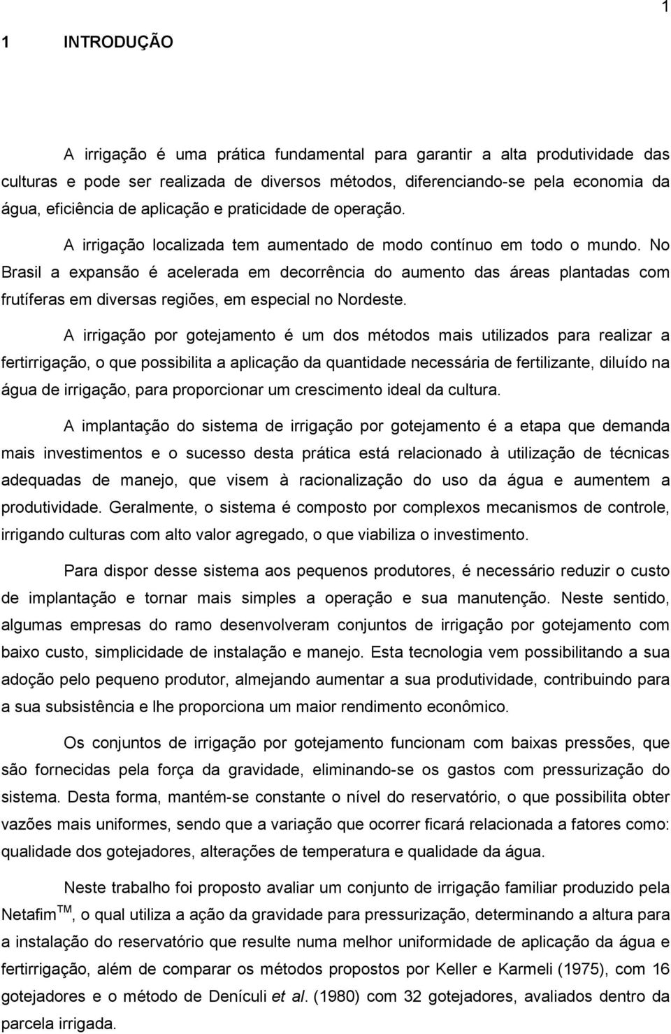 No Brasil a expansão é acelerada em decorrência do aumento das áreas plantadas com frutíferas em diversas regiões, em especial no Nordeste.