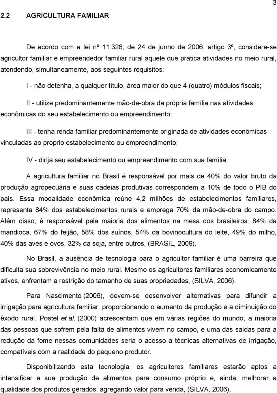 requisitos: I - não detenha, a qualquer título, área maior do que 4 (quatro) módulos fiscais; II - utilize predominantemente mão-de-obra da própria família nas atividades econômicas do seu