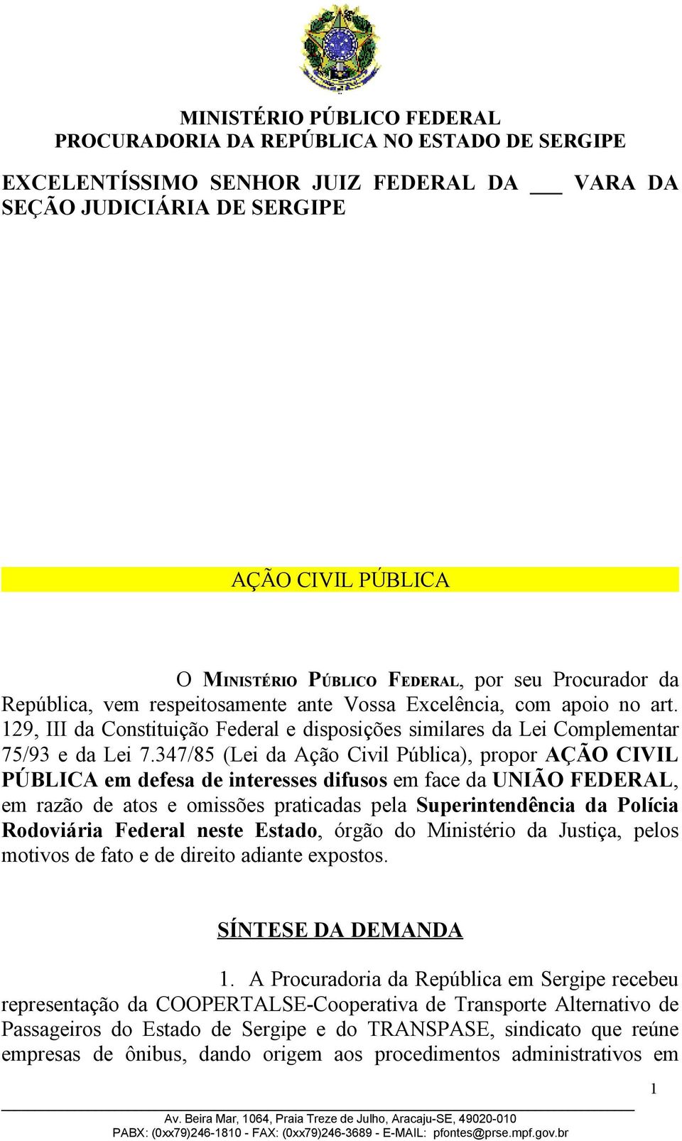 347/85 (Lei da Ação Civil Pública), propor AÇÃO CIVIL PÚBLICA em defesa de interesses difusos em face da UNIÃO FEDERAL, em razão de atos e omissões praticadas pela Superintendência da Polícia